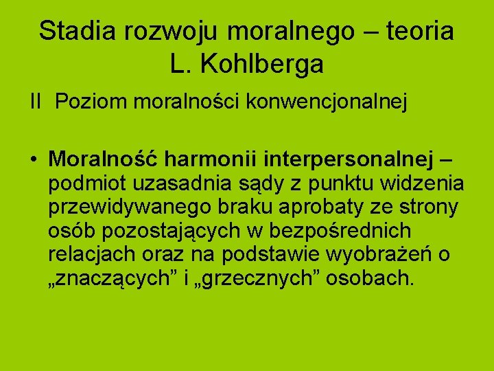 Stadia rozwoju moralnego – teoria L. Kohlberga II Poziom moralności konwencjonalnej • Moralność harmonii
