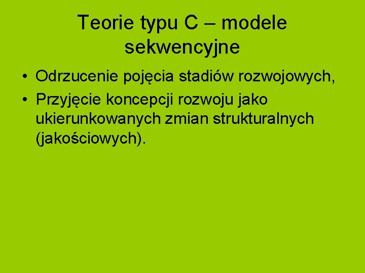 Teorie typu C – modele sekwencyjne • Odrzucenie pojęcia stadiów rozwojowych, • Przyjęcie koncepcji Teorie typu C – modele sekwencyjne • Odrzucenie pojęcia stadiów rozwojowych, • Przyjęcie koncepcji