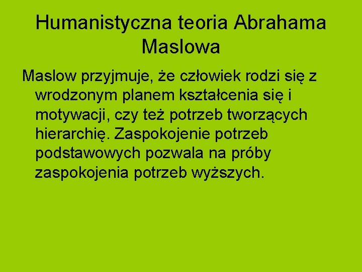 Humanistyczna teoria Abrahama Maslow przyjmuje, że człowiek rodzi się z wrodzonym planem kształcenia się