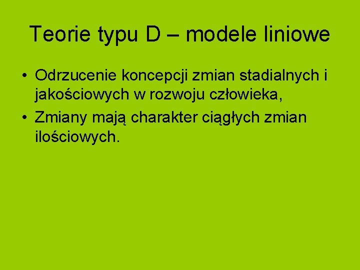 Teorie typu D – modele liniowe • Odrzucenie koncepcji zmian stadialnych i jakościowych w