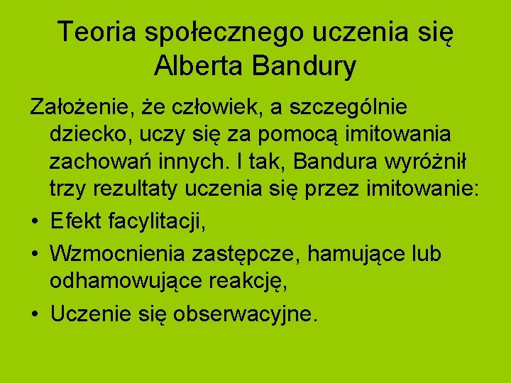 Teoria społecznego uczenia się Alberta Bandury Założenie, że człowiek, a szczególnie dziecko, uczy się Teoria społecznego uczenia się Alberta Bandury Założenie, że człowiek, a szczególnie dziecko, uczy się