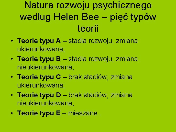 Natura rozwoju psychicznego według Helen Bee – pięć typów teorii • Teorie typu A