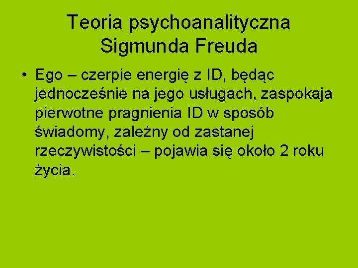 Teoria psychoanalityczna Sigmunda Freuda • Ego – czerpie energię z ID, będąc jednocześnie na