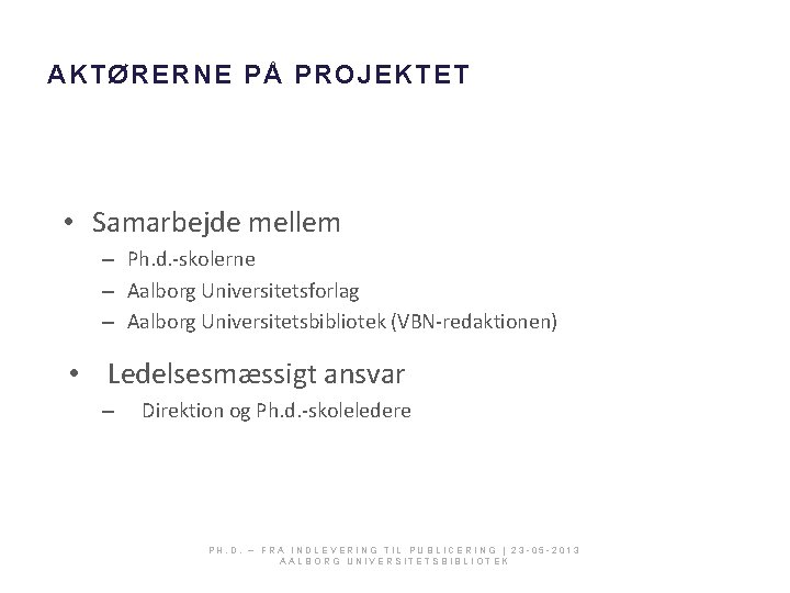 AKTØRERNE PÅ PROJEKTET • Samarbejde mellem – Ph. d. -skolerne – Aalborg Universitetsforlag –