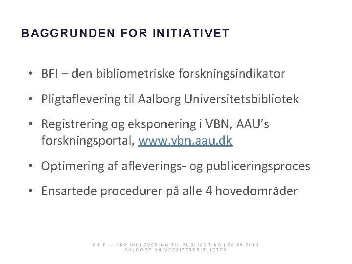 BAGGRUNDEN FOR INITIATIVET • BFI – den bibliometriske forskningsindikator • Pligtaflevering til Aalborg Universitetsbibliotek