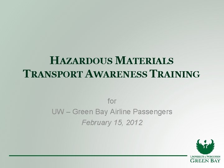 HAZARDOUS MATERIALS TRANSPORT AWARENESS TRAINING for UW – Green Bay Airline Passengers February 15,