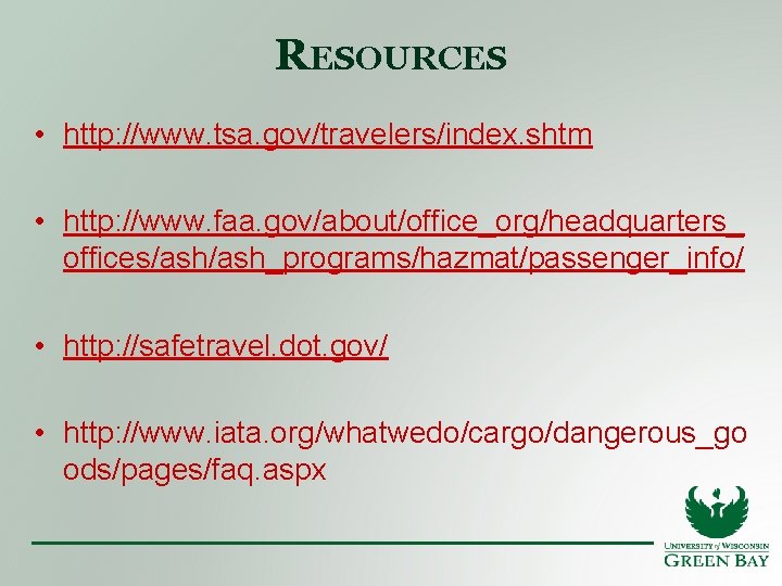 RESOURCES • http: //www. tsa. gov/travelers/index. shtm • http: //www. faa. gov/about/office_org/headquarters_ offices/ash_programs/hazmat/passenger_info/ •