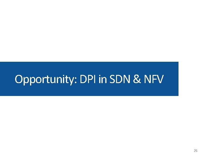 Opportunity: DPI in SDN & NFV 25 Opportunity: DPI in SDN & NFV 25