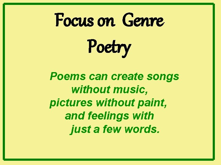 Focus on Genre Poetry Poems can create songs without music, pictures without paint, and