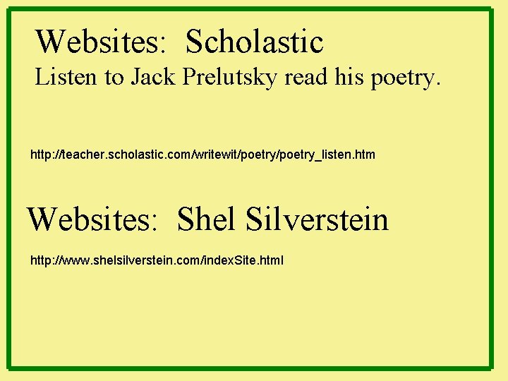 Websites: Scholastic Listen to Jack Prelutsky read his poetry. http: //teacher. scholastic. com/writewit/poetry_listen. htm
