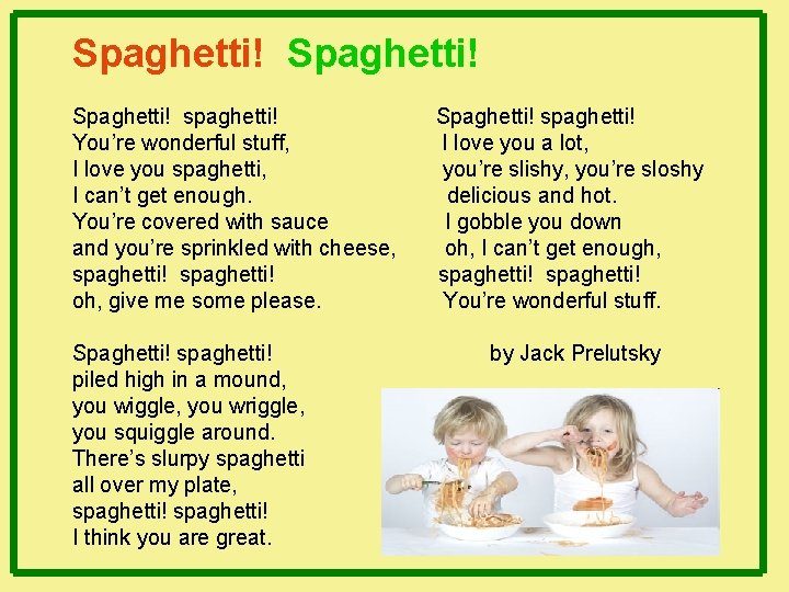 Spaghetti! spaghetti! You’re wonderful stuff, I love you spaghetti, I can’t get enough. You’re