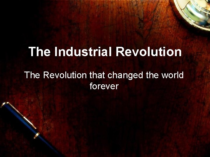 The Industrial Revolution The Revolution that changed the world forever 