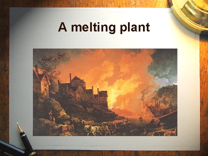 A melting plant 