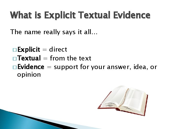 What is Explicit Textual Evidence The name really says it all… � Explicit =