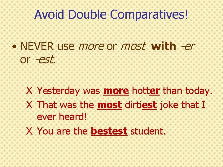 Avoid Double Comparatives! • NEVER use more or most with -er or -est. X
