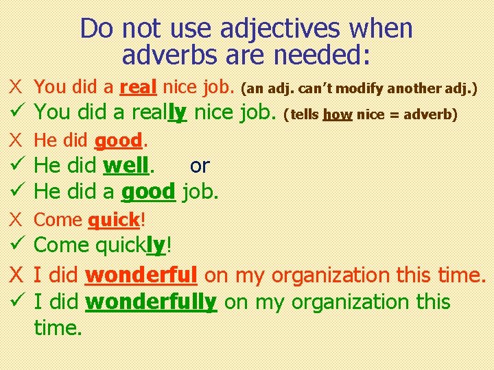 Do not use adjectives when adverbs are needed: X You did a real nice