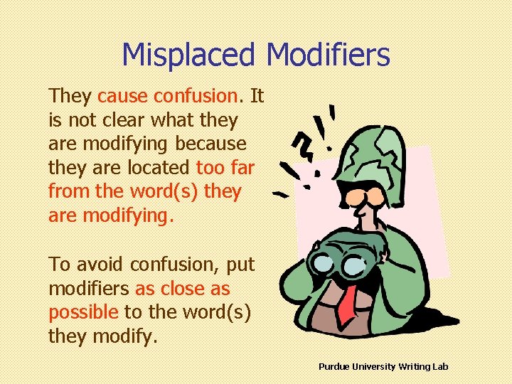 Misplaced Modifiers They cause confusion. It is not clear what they are modifying because