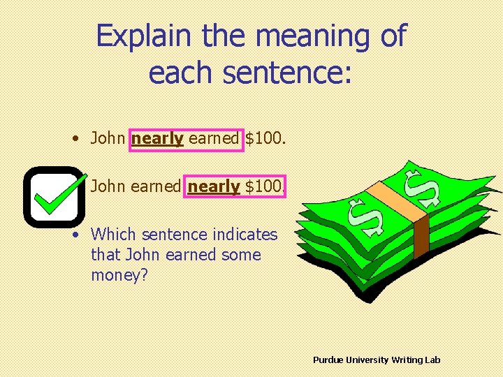 Explain the meaning of each sentence: • John nearly earned $100. • John earned
