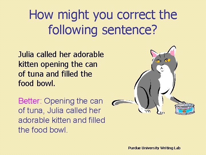 How might you correct the following sentence? Julia called her adorable kitten opening the