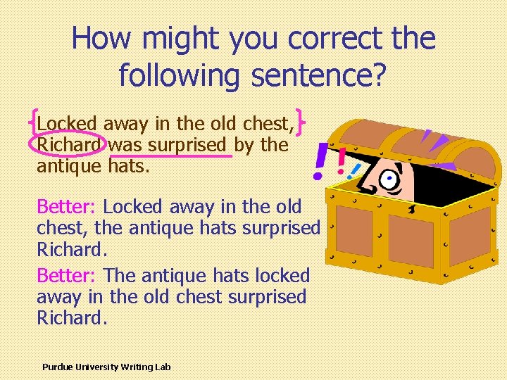How might you correct the following sentence? Locked away in the old chest, Richard