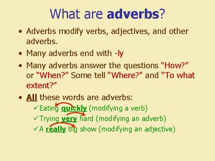 What are adverbs? • Adverbs modify verbs, adjectives, and other adverbs. • Many adverbs