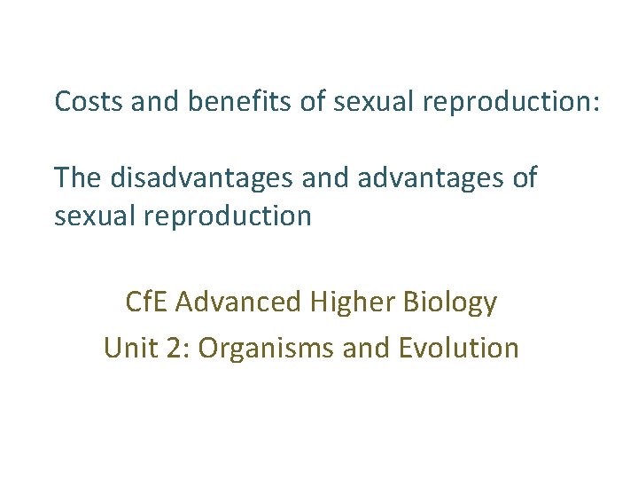 Costs and benefits of sexual reproduction: The disadvantages and advantages of sexual reproduction Cf.
