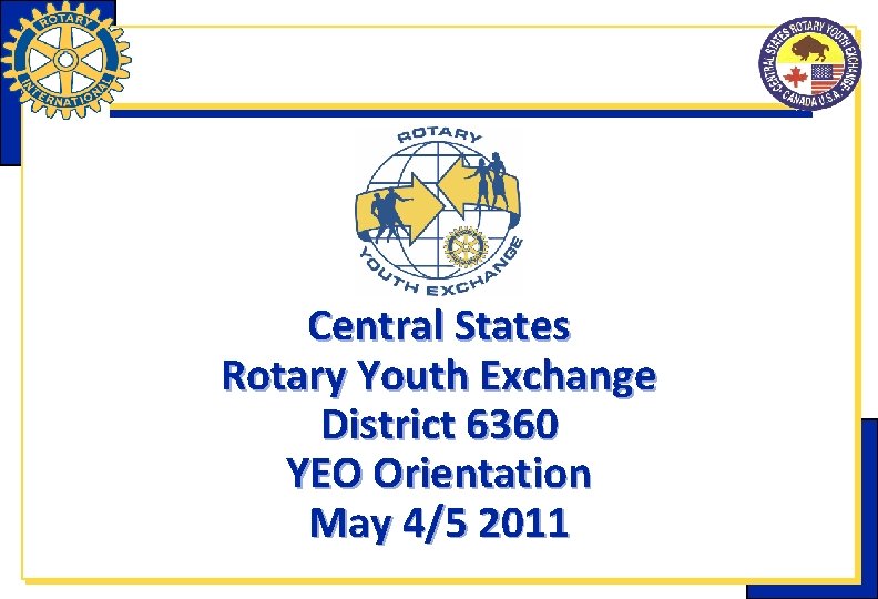 Central States Rotary Youth Exchange District 6360 YEO Orientation May 4/5 2011 