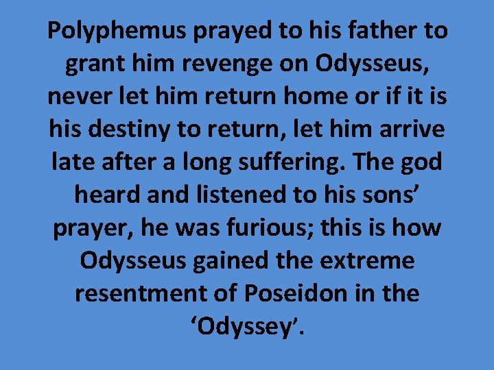 Polyphemus prayed to his father to grant him revenge on Odysseus, never let him