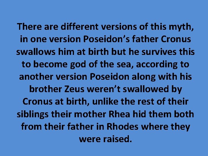 There are different versions of this myth, in one version Poseidon’s father Cronus swallows