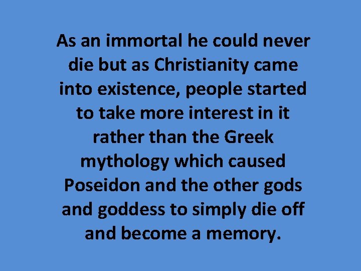 As an immortal he could never die but as Christianity came into existence, people