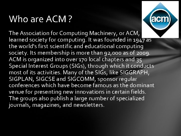 Who are ACM ? The Association for Computing Machinery, or ACM, is a learned