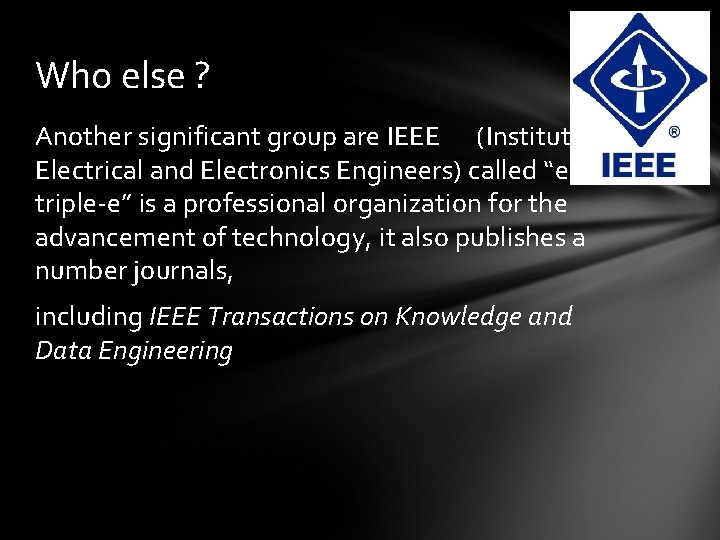Who else ? Another significant group are IEEE (Institute of Electrical and Electronics Engineers)
