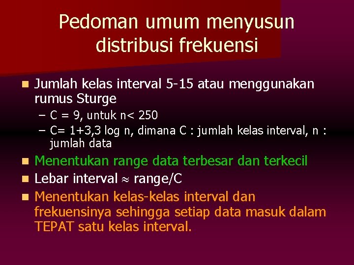 Pedoman umum menyusun distribusi frekuensi n Jumlah kelas interval 5 -15 atau menggunakan rumus