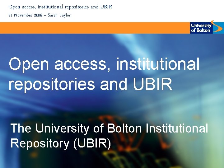 Open access, institutional repositories and UBIR 21 November 2008 – Sarah Taylor Open access,