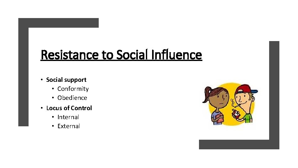 Resistance to Social Influence • Social support • Conformity • Obedience • Locus of Resistance to Social Influence • Social support • Conformity • Obedience • Locus of