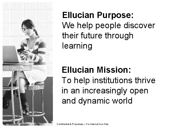 Ellucian Purpose: We help people discover their future through learning Ellucian Mission: To help