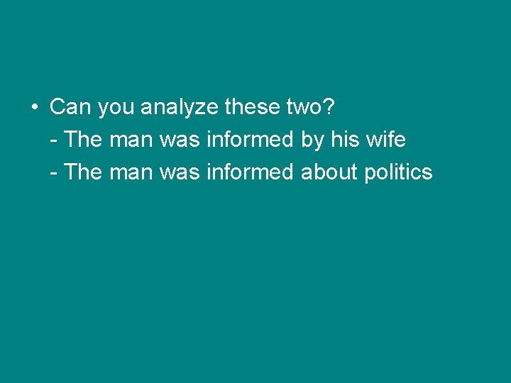  • Can you analyze these two? - The man was informed by his