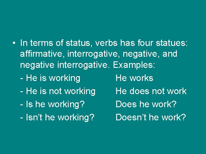  • In terms of status, verbs has four statues: affirmative, interrogative, negative, and