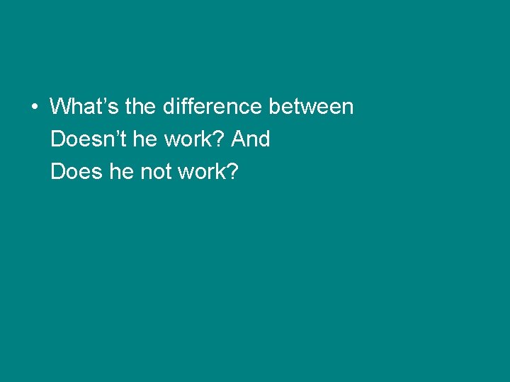  • What’s the difference between Doesn’t he work? And Does he not work?