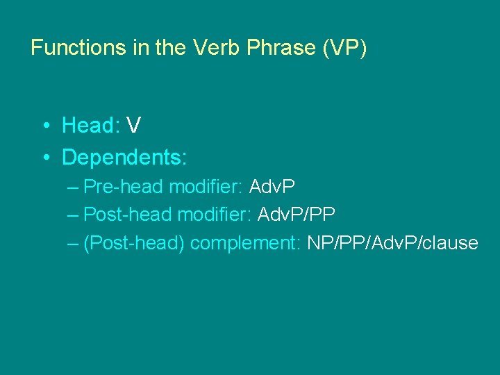 Functions in the Verb Phrase (VP) • Head: V • Dependents: – Pre-head modifier: