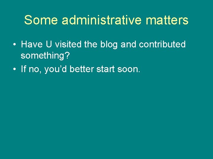 Some administrative matters • Have U visited the blog and contributed something? • If
