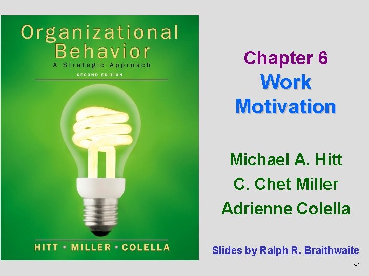 Chapter 6 Work Motivation Michael A. Hitt C. Chet Miller Adrienne Colella Slides by