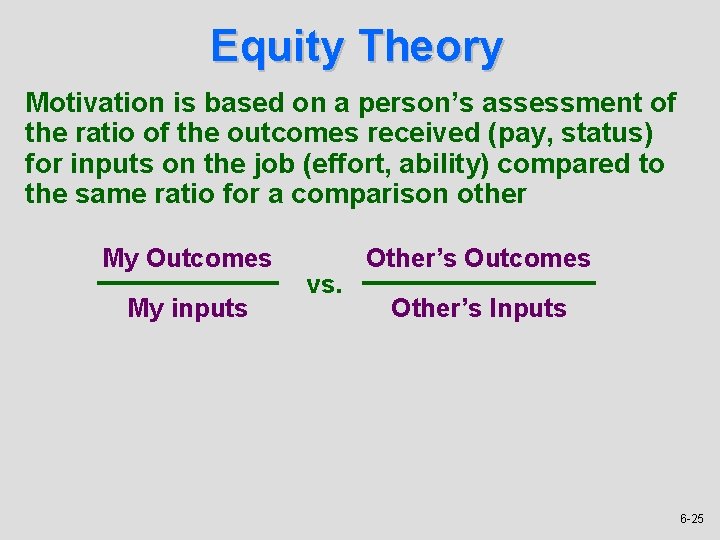 Equity Theory Motivation is based on a person’s assessment of the ratio of the