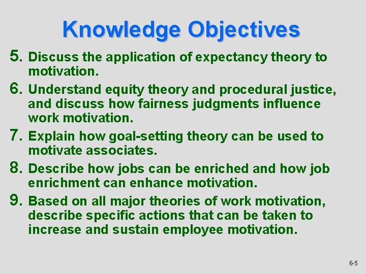 Knowledge Objectives 5. Discuss the application of expectancy theory to 6. 7. 8. 9.