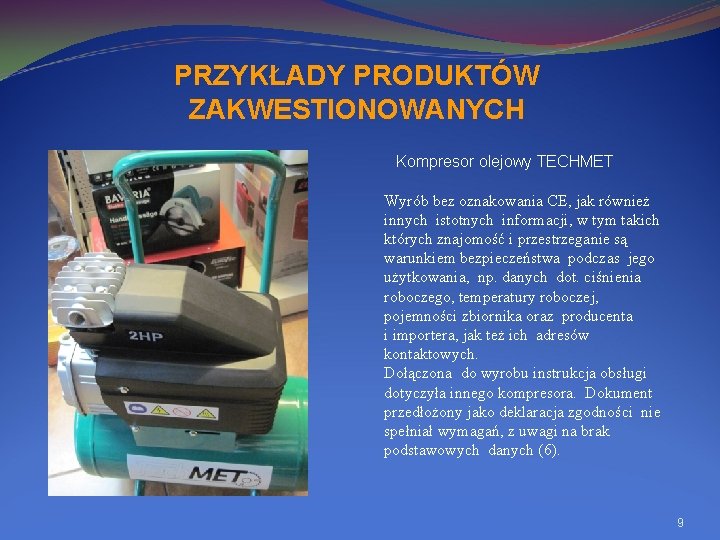 PRZYKŁADY PRODUKTÓW ZAKWESTIONOWANYCH Kompresor olejowy TECHMET Wyrób bez oznakowania CE, jak również innych istotnych