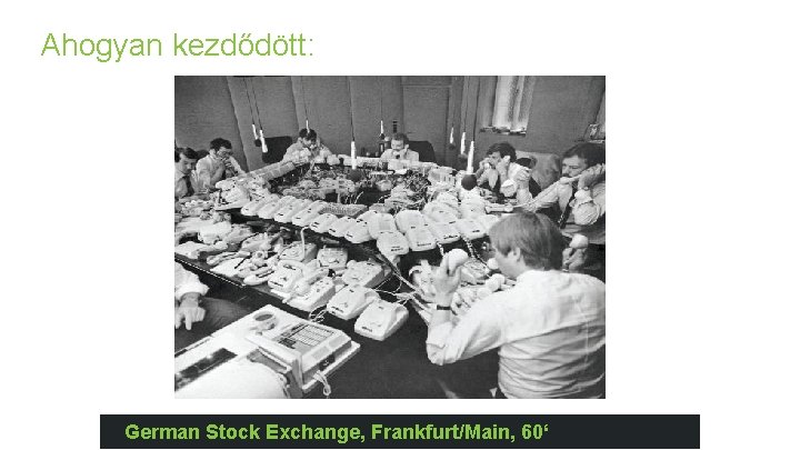 Ahogyan kezdődött: German Stock Exchange, Frankfurt/Main, 60‘ 