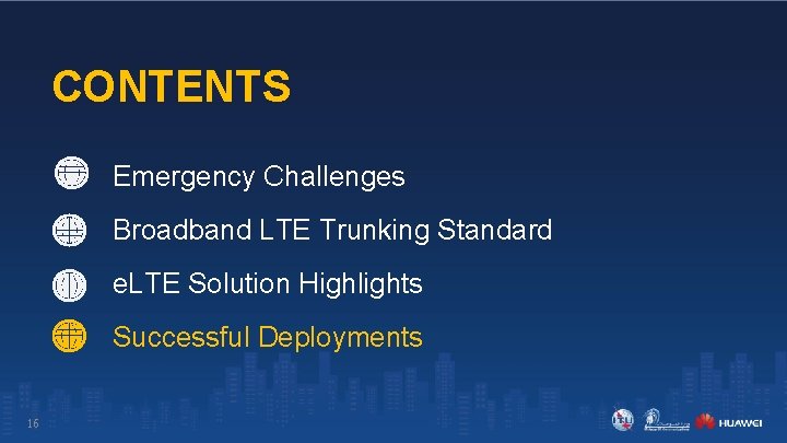 CONTENTS Emergency Challenges Broadband LTE Trunking Standard e. LTE Solution Highlights Successful Deployments 16 CONTENTS Emergency Challenges Broadband LTE Trunking Standard e. LTE Solution Highlights Successful Deployments 16