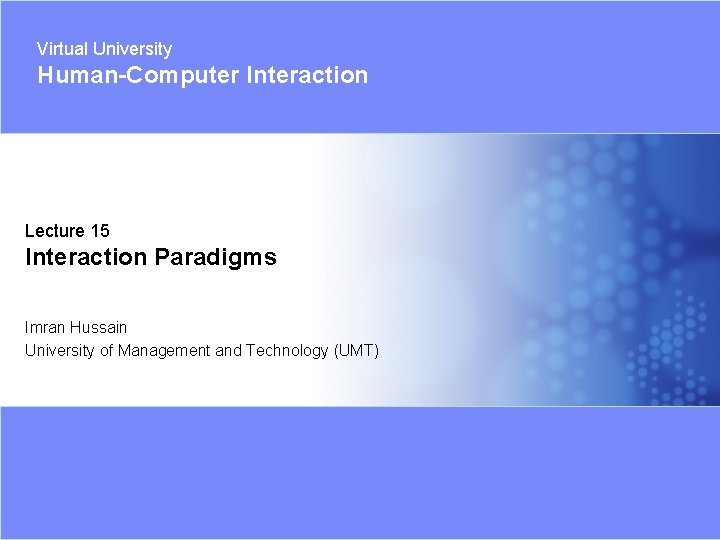 Virtual University Human-Computer Interaction Lecture 15 Interaction Paradigms Imran Hussain University of Management and