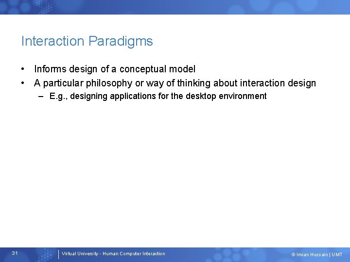 Interaction Paradigms • Informs design of a conceptual model • A particular philosophy or