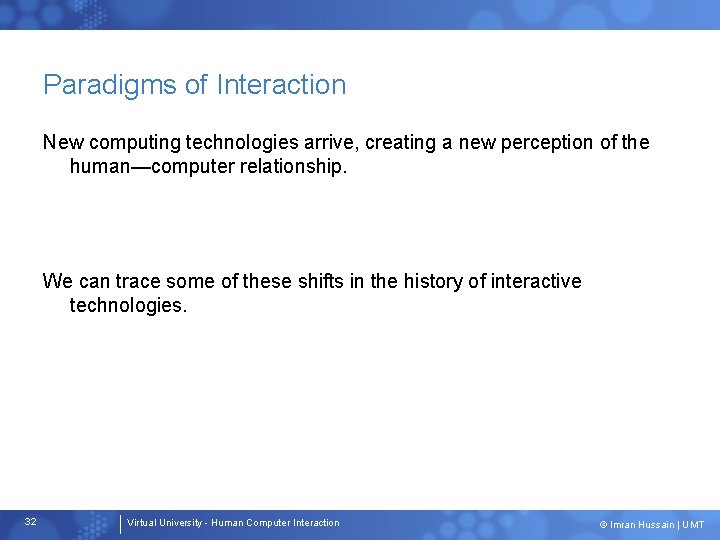 Paradigms of Interaction New computing technologies arrive, creating a new perception of the human—computer